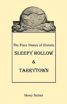 The Place Names of Historic Sleepy Hollow & Tarrytown [New York] - Steiner, Henry