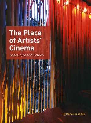 The Place of Artists' Cinema: Space, Site, and Screen - Connolly, Maeve