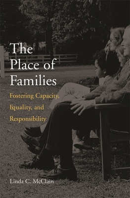 The Place of Families: Fostering Capacity, Equality, and Responsibility - McClain, Linda C