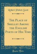 The Place of Shelley Among the English Poets of His Time (Classic Reprint)