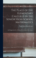 The Place of the Elementary Calculus in the Senior High-School Mathematics: And Suggestions for a Modern Presentation of the Subject