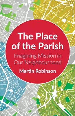 The Place of the Parish: Imagining Mission in our Neighbourhood - Robinson