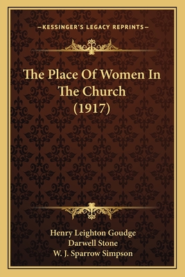 The Place of Women in the Church (1917) - Goudge, Henry Leighton, and Stone, Darwell, and Simpson, W J Sparrow