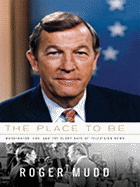 The Place to Be: Washington, CBS, and the Glory Days of Television News