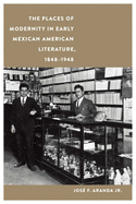 The Places of Modernity in Early Mexican American Literature, 1848-1948