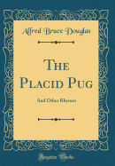 The Placid Pug: And Other Rhymes (Classic Reprint)