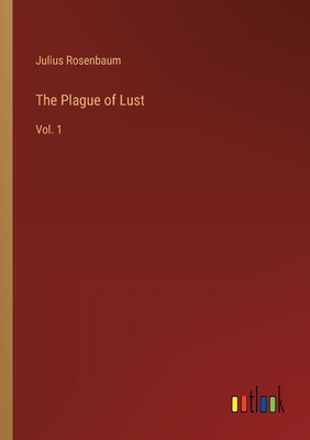 The Plague of Lust: Vol. 1 - Rosenbaum, Julius