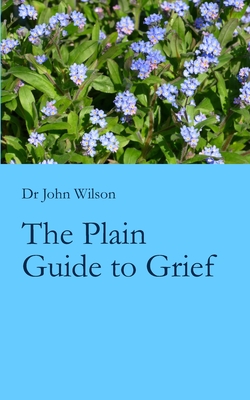The Plain Guide to Grief - Wilson, John, PhD