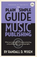 The Plain & Simple Guide to Music Publishing - 4th Edition, by Randall D. Wixen with a Foreword by Tom Petty