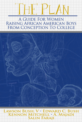 The Plan: A Guide for Women Raising African American Boys from Conception to College - Bush, Lawson, and Bush, Edward C, and Mitchell, Kennon