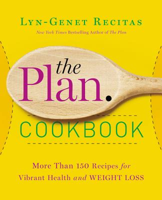 The Plan Cookbook: More Than 150 Recipes for Vibrant Health and Weight Loss - Recitas, Lyn-Genet