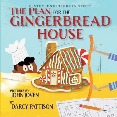 The Plan for the Gingerbread House: A STEM Engineering Story - Pattison, Darcy