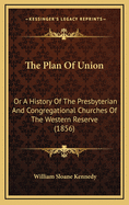 The Plan of Union: Or a History of the Presbyterian and Congregational Churches of the Western Reserve; With Biographical Sketches of the Early Missionaries