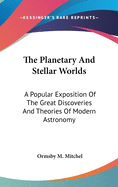 The Planetary and Stellar Worlds: A Popular Exposition of the Great Discoveries and Theories of Modern Astronomy