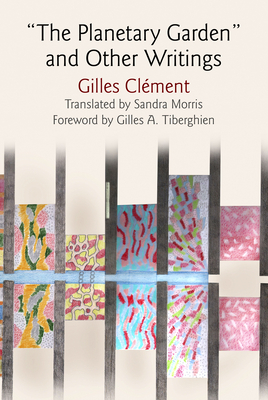 "The Planetary Garden" and Other Writings - Clment, Gilles, and Morris, Sandra (Translated by), and Tiberghien, Gilles A. (Contributions by)
