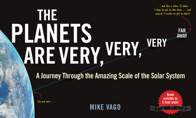 The Planets Are Very, Very, Very Far Away: A Journey Through the Amazing Scale of the Solar System - Vago, Mike