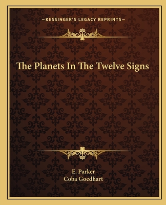 The Planets in the Twelve Signs - Parker, E, and Goedhart, Coba