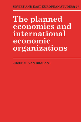 The Planned Economies and International Economic Organizations - Brabant, Jozef M. van