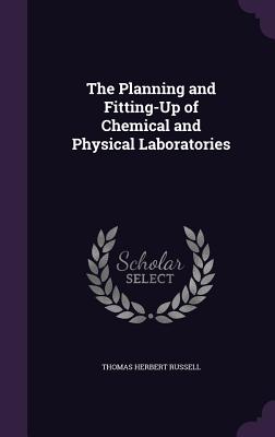 The Planning and Fitting-Up of Chemical and Physical Laboratories - Russell, Thomas Herbert