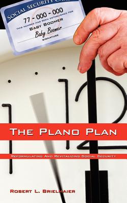 The Plano Plan: Reformulating And Revitalizing Social Security - Brielmaier, Robert L