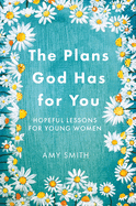 The Plans God Has for You: Hopeful Lessons for Young Women