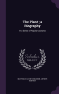 The Plant; A Biography: In a Series of Popular Lectures