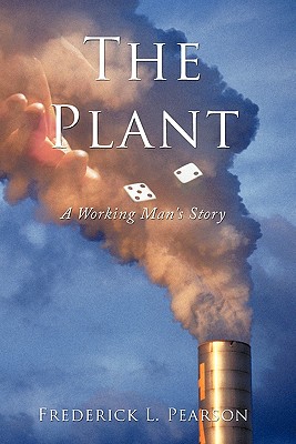 The Plant: A Working Man's Story - Pearson, Frederick L