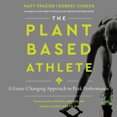 The Plant-Based Athlete Lib/E: A Game-Changing Approach to Peak Performance - Cheeke, Robert, and Frazier, Matt, and Rennell, Jamie (Read by)