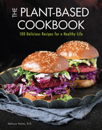 The Plant-Based Cookbook: 100 Delicious Recipes for a Healthy Life