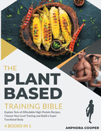 The Plant-Based Training Bible [4 in 1]: Explore Tens of Affordable High-Protein Recipes, Choose Your Level Training and Build a Super Functional Body