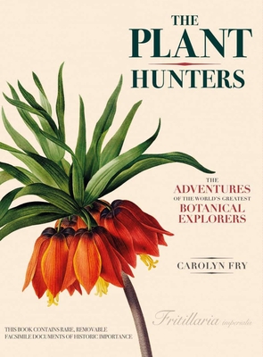 The Plant Hunters: The Adventures of the World's Greatest Botanical Explorers - Fry, Carolyn