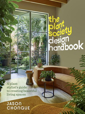 The Plant Society Design Handbook: A plant stylist's guide to creating beautiful living spaces - Chongue, Jason