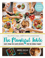The Plantiful Table: Easy, From-The-Earth Recipes for the Whole Family