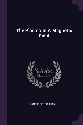The Plasma In A Magnetic Field - Landshoff, Rolf K M