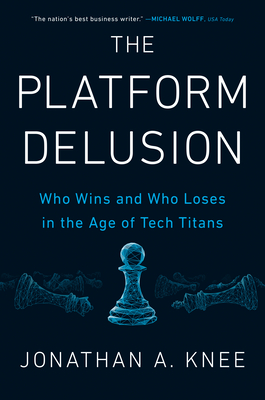 The Platform Delusion: Who Wins and Who Loses in the Age of Tech Titans - Knee, Jonathan A