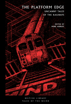 The Platform Edge: Uncanny Tales of the Railways - Ashley, Mike (Editor)