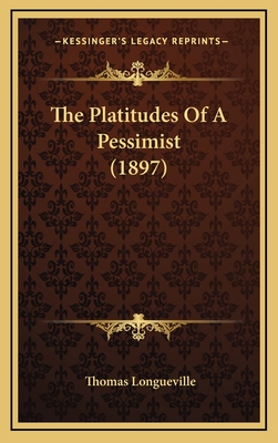 The Platitudes of a Pessimist (1897) - Longueville, Thomas