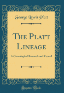 The Platt Lineage: A Genealogical Research and Record (Classic Reprint)