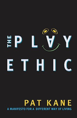 The Play Ethic: A Manifesto for a Different Way of Living - Kane, Pat