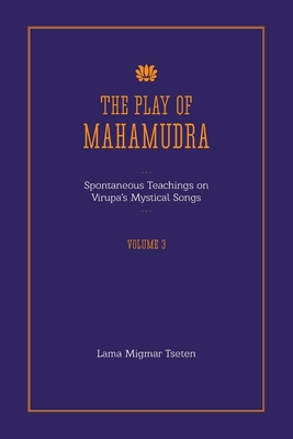 The Play of Mahamudra - Spontaneous Teachings on Virupa's Mystical Songs Volume 3 - Tseten, Lama Migmar