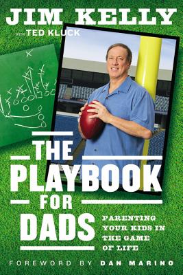 The Playbook for Dads: Parenting Your Kids in the Game of Life - Kelly, Jim, and Kluck, Ted, and Marino, Dan (Foreword by)
