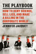 The Playbook: How to Deny Science, Sell Lies, and Make a Killing in the Corporate World