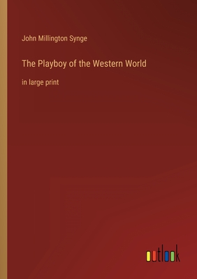 The Playboy of the Western World: in large print - Synge, John Millington