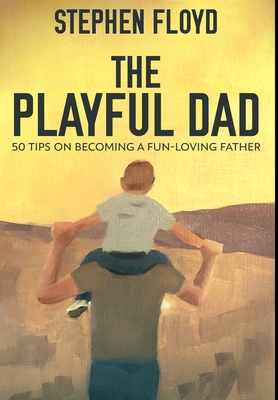 The Playful Dad: Premium Hardcover Edition - Floyd, Stephen