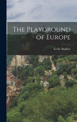 The Playground of Europe - Stephen, Leslie