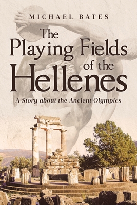 The Playing Fields of the Hellenes: A Story about the Ancient Olympics - Bates, Michael