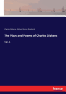 The Plays and Poems of Charles Dickens: Vol. 1