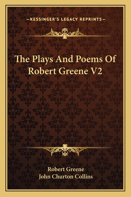 The Plays And Poems Of Robert Greene V2 - Greene, Robert, Professor, and Collins, John Churton (Editor)