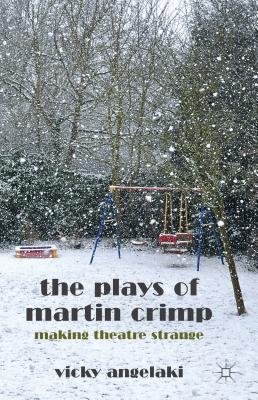 The Plays of Martin Crimp: Making Theatre Strange - Angelaki, Vicky