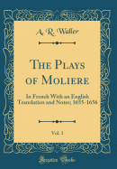 The Plays of Moliere, Vol. 1: In French with an English Translation and Notes; 1655-1656 (Classic Reprint)